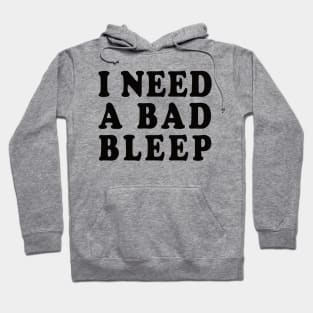 I Need A Bad Bleep Hoodie